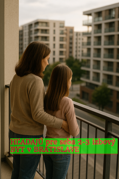 Pre KLIENTKU s dcérou HĽADÁME  2-3.. izbový BYT v Bratislave